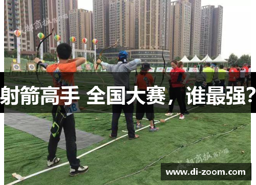 射箭高手 全国大赛，谁最强？