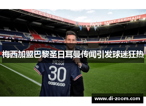 梅西加盟巴黎圣日耳曼传闻引发球迷狂热